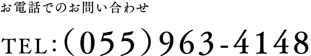 お電話でのお問い合わせ TEL：（055）963-4148