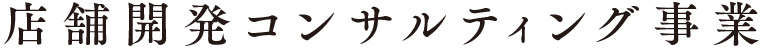 店舗開発コンサルティング事業